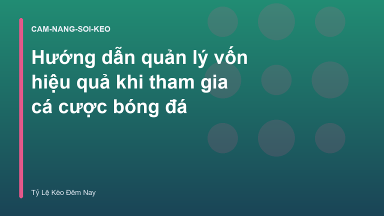 Hướng dẫn quản lý vốn hiệu quả khi tham gia cá cược bóng đá