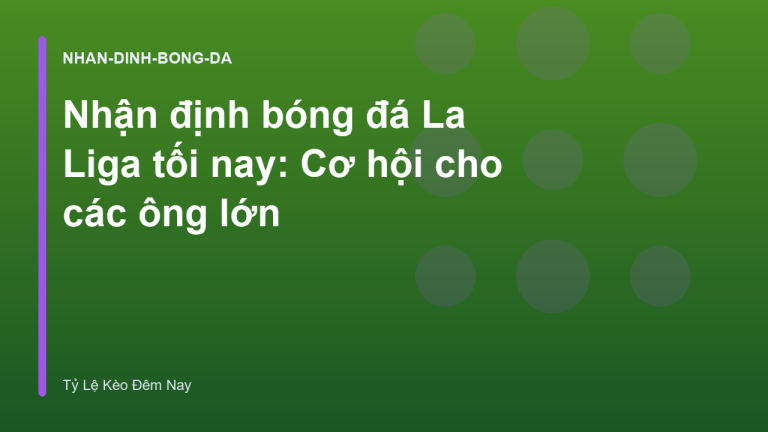 Nhận định bóng đá La Liga tối nay: Cơ hội cho các ông lớn